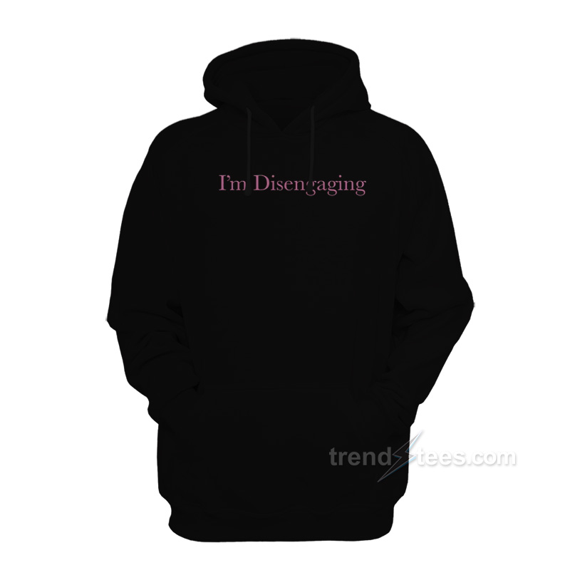 I'm Disengaging Hoodie