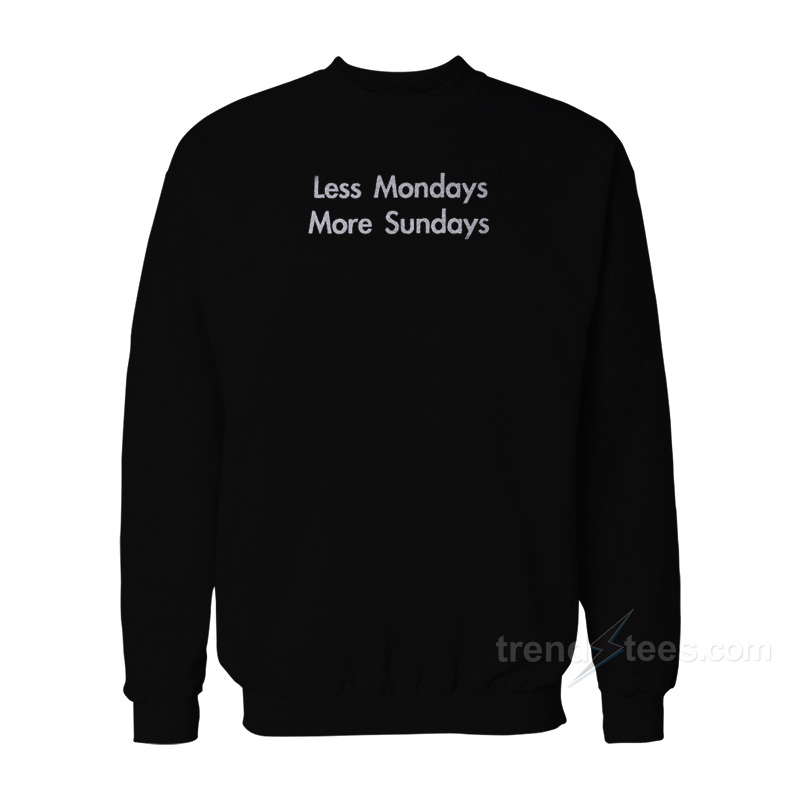 Less Mondays More Sundays Sweatshirt