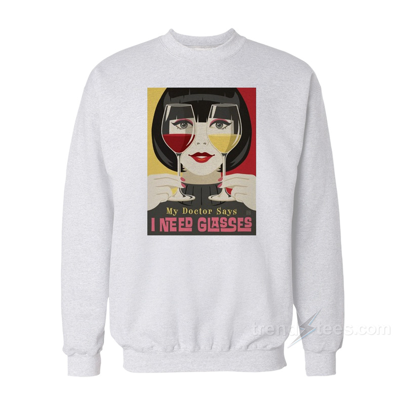 My Doctor Says I Need Glasses Wine Sweatshirt