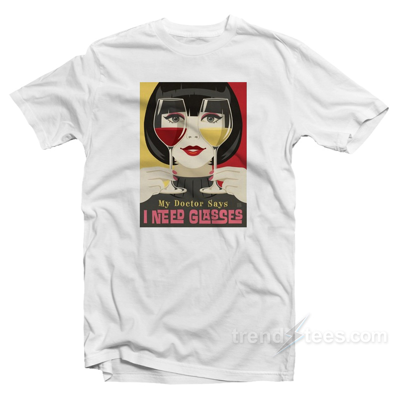 My Doctor Says I Need Glasses Wine T-Shirt