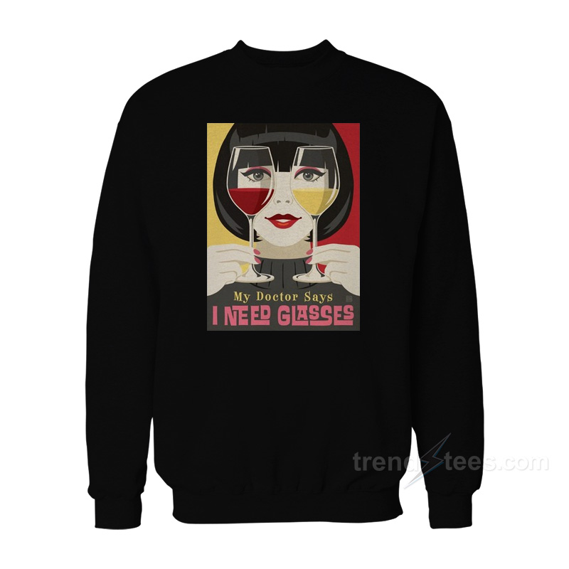 My Doctor Says I Need Glasses Wine Sweatshirt