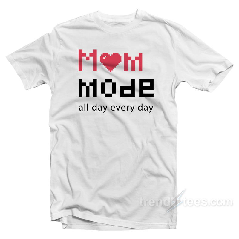 Mom Mode All Day Everyday Mothers Day T-Shirt
