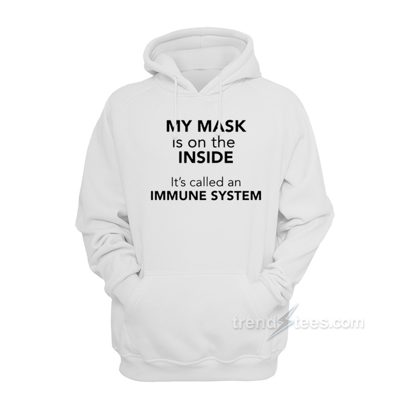 My Mask Is On The Inside It's Called an Immune System Hoodie