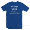 My Mask Is On The Inside It's Called an Immune System T-Shirt