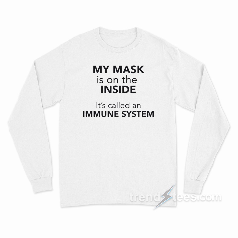 My Mask Is On The Inside It's Called an Immune System Long Sleeve Shirt