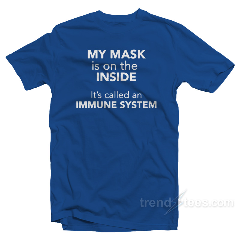 My Mask Is On The Inside It's Called an Immune System T-Shirt