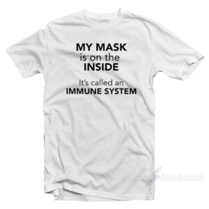 My Mask Is On The Inside It's Called an Immune System T-Shirt