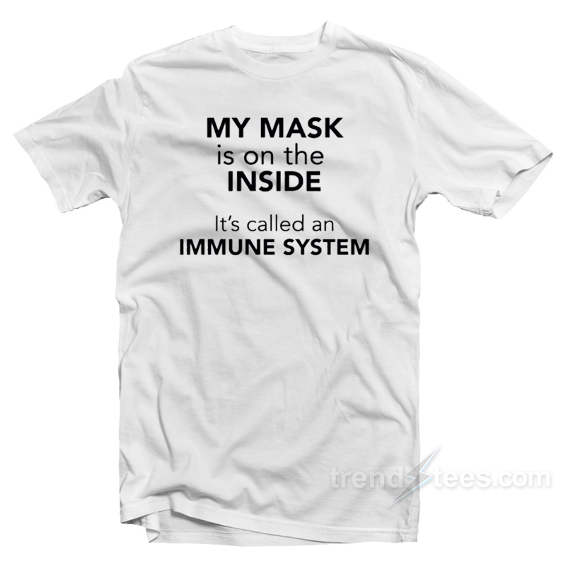 My Mask Is On The Inside It's Called an Immune System T-Shirt