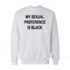 My Sexual Preference Is Black Sweatshirt