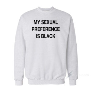 My Sexual Preference Is Black Sweatshirt