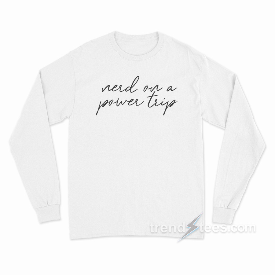 Nerd On Power Trip Long Sleeve Shirt