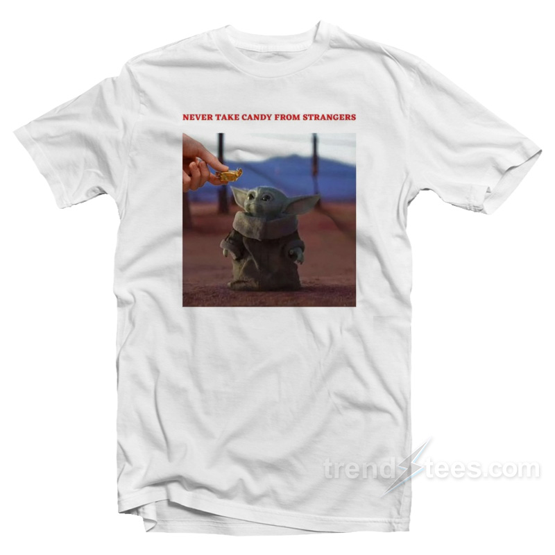 Baby Yoda Never Take Candy From Strangers T-Shirt
