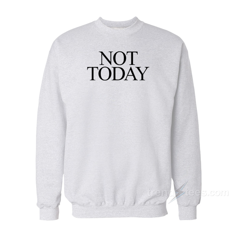 Not Today Sweatshirt