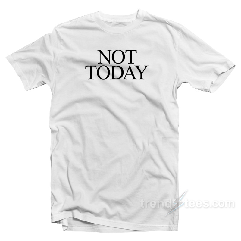 Not Today T-Shirt