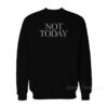 Not Today Sweatshirt