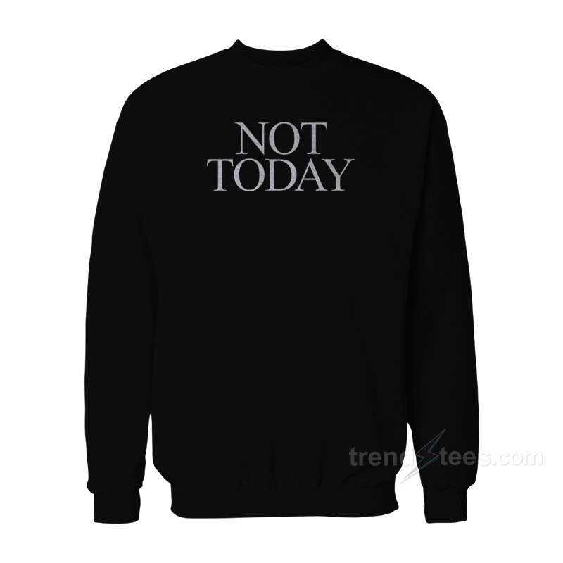 Not Today Sweatshirt