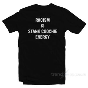 Racism Is Stank Coochie Energy T-Shirt