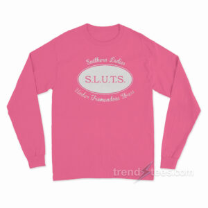 SLUTS Southern Ladies Under Tremendous Stress Long Sleeve Shirt