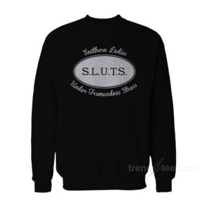 SLUTS Southern Ladies Under Tremendous Stress Sweatshirt