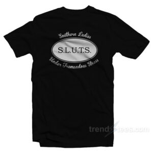 SLUTS Southern Ladies Under Tremendous Stress T-Shirt