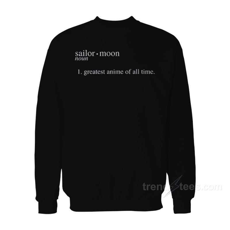 Sailor Moon The Greatest Anime All Of Time Definition Sweatshirt