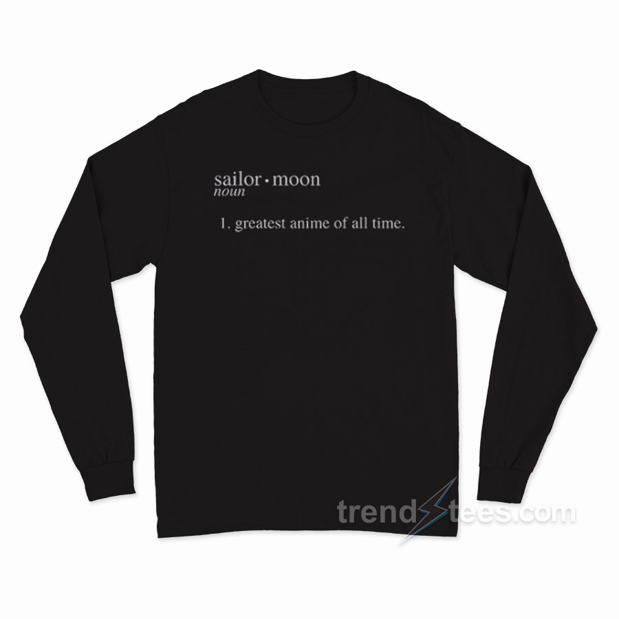 Sailor Moon The Greatest Anime All Of Time Definition Long Sleeve Shirt