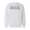 Show Me Your Tricks I'll Show You My Treats Sweatshirt