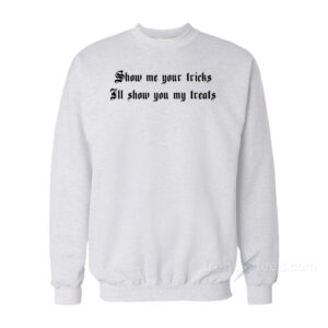 Show Me Your Tricks I'll Show You My Treats Sweatshirt