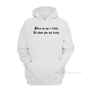 Show Me Your Tricks I'll Show You My Treats Hoodie