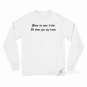 Show Me Your Tricks I'll Show You My Treats Long Sleeve Shirt