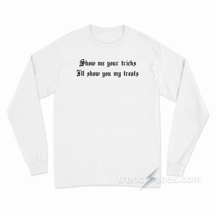 Show Me Your Tricks I'll Show You My Treats Long Sleeve Shirt