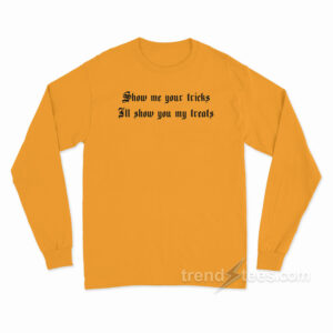 Show Me Your Tricks I'll Show You My Treats Long Sleeve Shirt