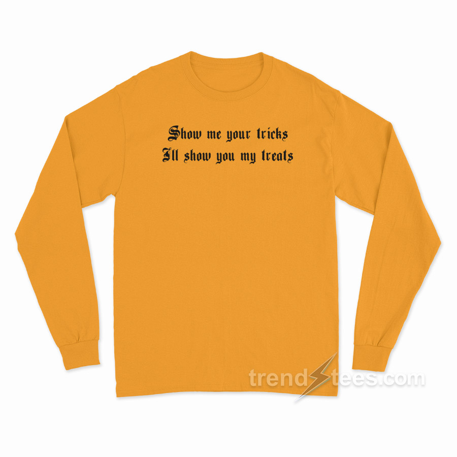 Show Me Your Tricks I'll Show You My Treats Long Sleeve Shirt