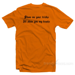Show Me Your Tricks Il Show You My Treats T-Shirt