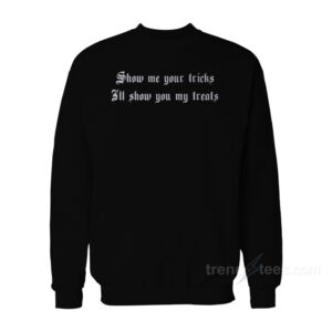 Show Me Your Tricks I'll Show You My Treats Sweatshirt