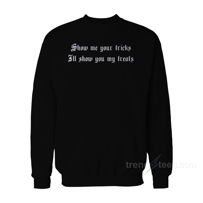 Show Me Your Tricks I'll Show You My Treats Sweatshirt