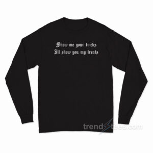Show Me Your Tricks I'll Show You My Treats Long Sleeve Shirt