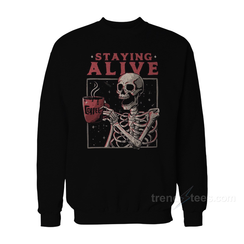 Staying Alive Coffee Sweatshirt