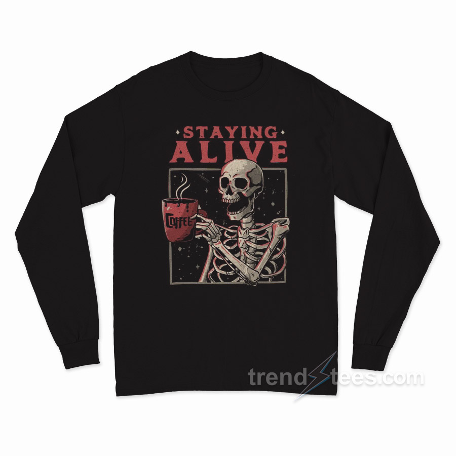 Staying Alive Coffee Long Sleeve Shirt