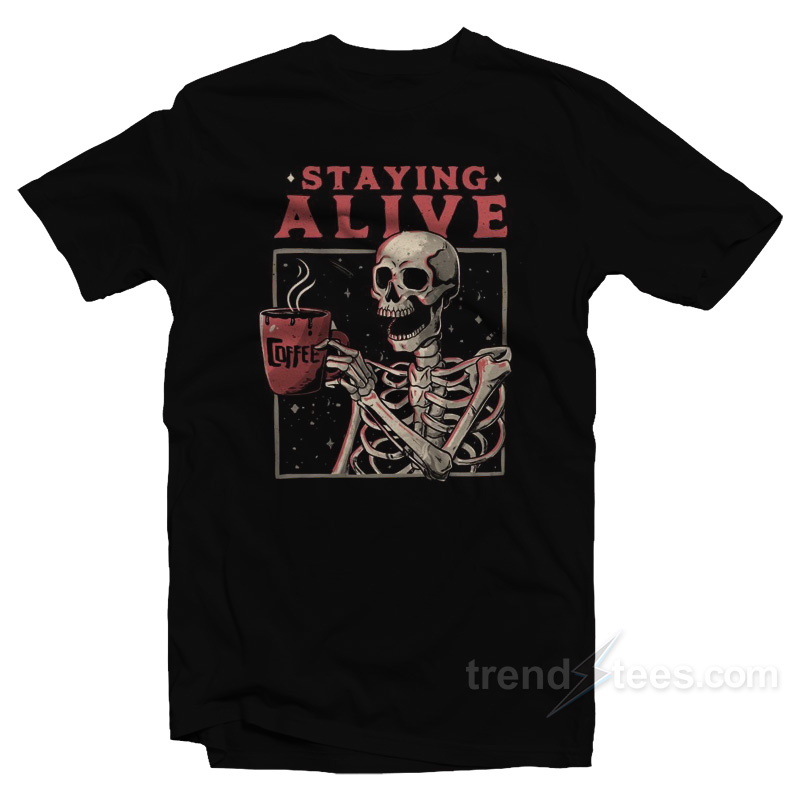 Staying Alive Coffee T-Shirt