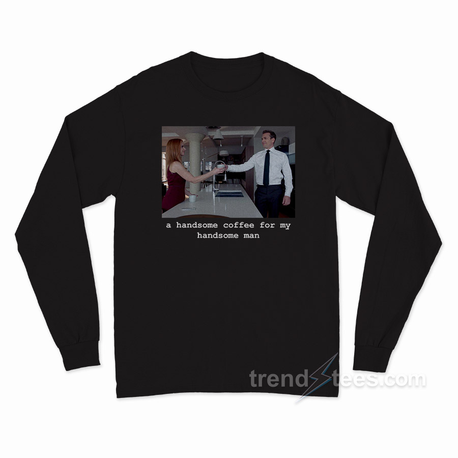 Suits – A Handsome Coffee For My Handsome Man Long Sleeve Shirt