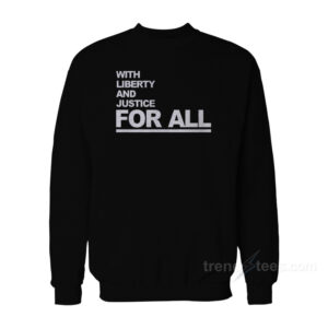 With Liberty And Justice For All Sweatshirt