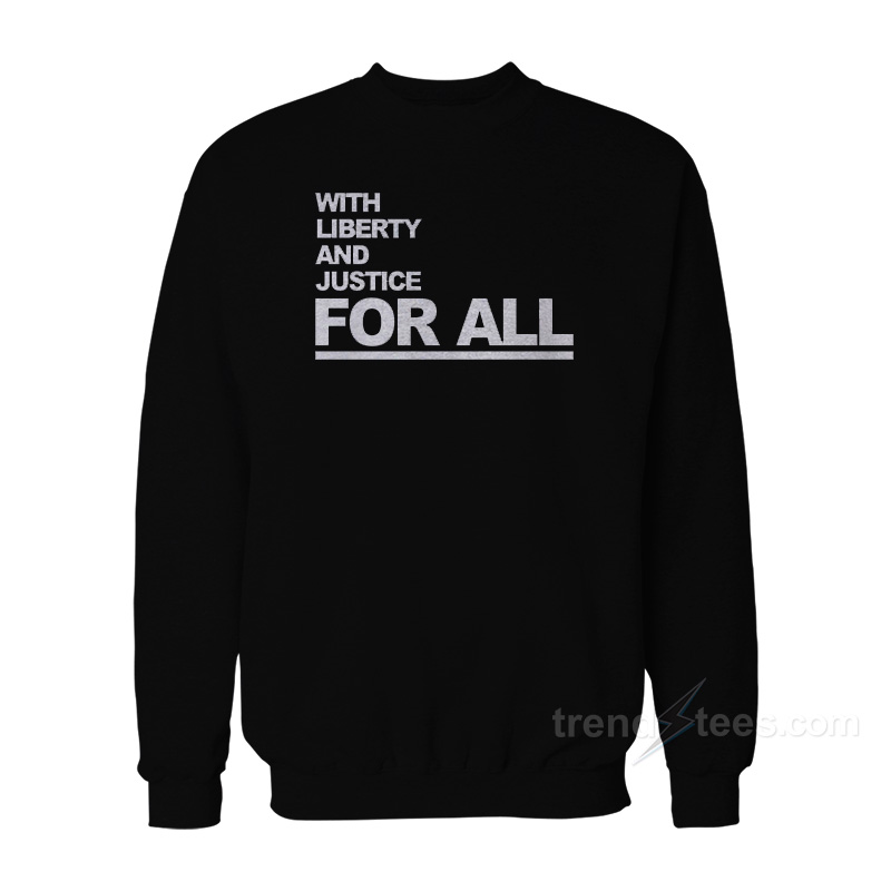 With Liberty And Justice For All Sweatshirt