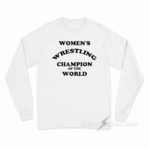 Women's Wrestling Champion Of The World Long Sleeve Shirt