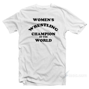 Women's Wrestling Champion Of The World T-Shirt