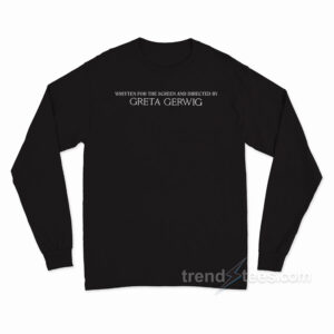 Written For The Screen And Directed By Greta Gerwig Long Sleeve Shirt
