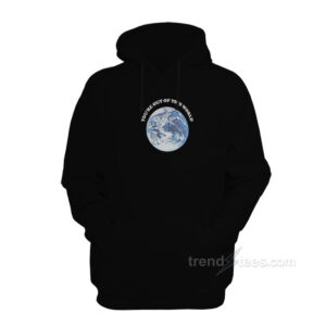 You're Out Of This World Hoodie