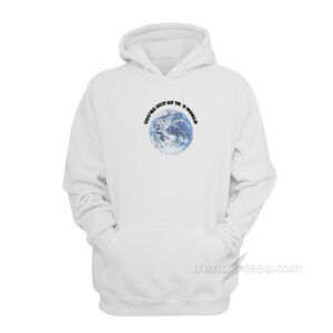 You're Out Of This World Hoodie