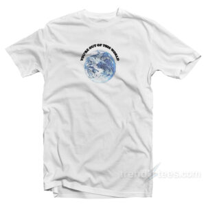 You're Out Of This World T-Shirt