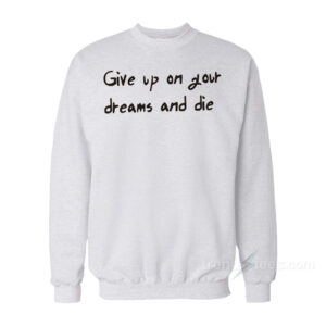 AOT Give Up On Your Dreams And Die Sweatshirt